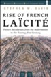Rise of French Laicite: French Secularism from the Reformation to the Twenty-first Century