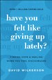 Have You Felt Like Giving Up Lately?: Finding Hope and Healing When You Feel Discouraged - eBook