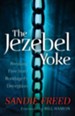 Jezebel Yoke, The: Breaking Free from Bondage and Deception - eBook