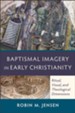 Baptismal Imagery in Early Christianity: Ritual, Visual, and Theological Dimensions - eBook