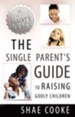 The Single Parent's Guide to Raising Godly Children - eBook