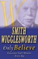 Smith Wigglesworth: Only Believe - eBook