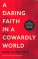 A Daring Faith in a Cowardly World: Live a Life Without Waste, Regret, or Anything Unfinished