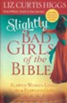 Slightly Bad Girls of the Bible: Flawed Women Loved by a Flawless God