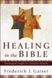 Healing in the Bible: Theological Insight for Christian Ministry - eBook