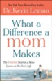 What a Difference a Mom Makes: The Indelible Imprint a Mom Leaves on Her Son's Life - eBook