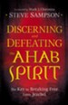 Discerning and Defeating the Ahab Spirit: The Key to Breaking Free from Jezebel - eBook