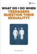 What Do I Do When Teenagers Question Their Sexuality? - eBook
