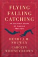 Flying, Falling, Catching: An Unlikely Story of Finding Freedom