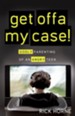 Get Offa My Case!: Godly Parenting of an Angry Teen - eBook