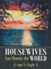 Housewives Can Change the World: A True Story about Hearing God's Voice, Radical Obedience and Fulfilling God's Purposes - eBook