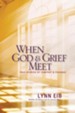 When God & Grief Meet: True Stories of Comfort and Courage