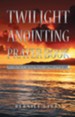 Twilight Anointing Prayer Book: Introduction to Spiritual Warfare and Biblical Principles - eBook