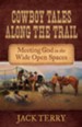 Cowboy Tales Along the Trail: Meeting God in the Wide Open Spaces - eBook