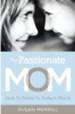 The Passionate Mom: Dare to Parent in Today's World - eBook