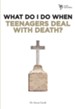 What Do I Do When Teenagers Deal with Death? - eBook
