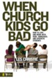 When Church Kids Go Bad: How to Love and Work with Rude, Obnoxious, and Apathetic Students - eBook