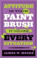 Attitude is Your Paintbrush: It Colors Every Situation - eBook