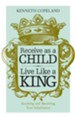 Receive as a Child, Live Like a King - eBook