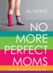 No More Perfect Moms: Learn to Love Your Real Life / New edition - eBook