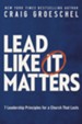 Lead Like It Matters: 7 Leadership Principles for a Church That Lasts