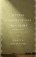 Setting Our Affections upon Glory: Nine Sermons on the Gospel and the Church - eBook