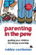 Parenting in the Pew: Guiding Your Children into the Joy of Worship - eBook
