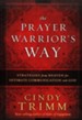 The Prayer Warrior's Way: Strategies from Heaven for Intimate Communication with God