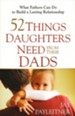 52 Things Daughters Need from Their Dads: What Fathers Can Do to Build a Lasting Relationship - eBook