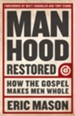 Manhood Restored: How the Gospel Makes Men Whol - eBook