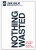 Nothing Wasted DVD: Leveraging All of Life for What Matters Most