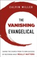 Vanishing Evangelical, The: Saving the Church from Its Own Success by Restoring What Really Matters - eBook