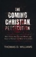 The Coming Christian Persecution: Why Things are Getting Worse and  How to Prepare for What Is to Come