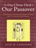 The Day Christ Died as Our Passover: A Harmony of Events at the Death of Christ with the Annual Jewish Passover - eBook