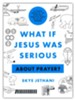 What If Jesus Was Serious About Prayer?: A Visual Guide to the Spiritual Practice Most of Us Get