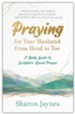 Praying for Your Husband from Head to Toe: A Daily Guide to Scripture-Based Prayer