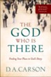 God Who Is There, The: Finding Your Place in God's Story - eBook