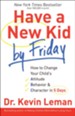 Have a New Kid by Friday: How to Change Your Child's Attitude, Behavior & Character in 5 Days - eBook