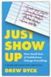 Just Show Up: How Small Acts of Faithfulness Change Everything (A Guide for Exhausted Christians)