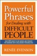 Powerful Phrases for Dealing with Difficult People: Over 325 Ready-to-Use Words and Phrases for Working with Challenging Personalities