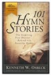 101 Hymn Stories - 40th Anniversary Edition: The Inspiring True Stories Behind 101 Favorite Hymns