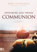 Experiencing Jesus Through Communion: A 40-Day Prayer Journey to Unlock the Deeper Power of the Lord's Supper