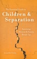 The Essential Guide to Children & Separation: Surviving Divorce & Family Break-Up