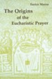 The Origins of the Eucharistic Prayer