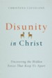 Disunity in Christ: Uncovering the Hidden Forces that Keep Us Apart - eBook