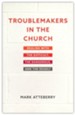 Troublemakers in the Church: Dealing with the Difficult, the Dangerous, and the Deadly