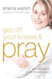 Get Off Your Knees and Pray: A Woman's Guide to Life-Changing Prayer - eBook