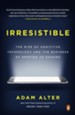 Irresistible: The Rise of Addictive Technology and the Business of Keeping Us Hooked