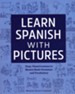 Learn Spanish with Pictures: The Easy, Visual Way to Master Basic Spanish Grammar and Vocabulary