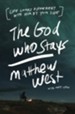 The God Who Stays: Life Looks Different with Him by Your Side